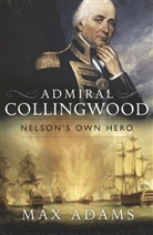 Max Adams - Admiral Collingwood: Nelson''s Own Hero