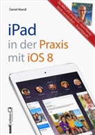 Daniel Mandl - iPad in der Praxis mit iOS 8 - leicht verständlich und umfassend erklärt