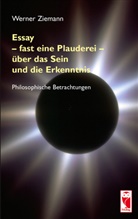 Werner Ziemann - Essay - fast eine Plauderei - über das Sein und die Erkenntn