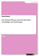 David Hanio - Das Element Wasser und sein Kreislauf. Grundlagen der Hydrologie