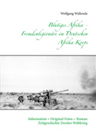 Wolfgang Wallenda - Blutiges Afrika - Fremdenlegionäre im Deutschen Afrika Korps