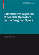Nikolai Vasilevski, Nikolai L. Vasilevski - Commutative Algebras of Toeplitz Operators on the Bergman Space