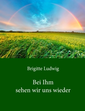 Brigitte Ludwig - Bei Ihm sehen wir uns wieder
