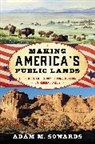Adam Sowards, Adam M. Sowards, Sowards Adam M. - Making America''s Public Lands