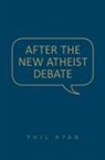 Phil Ryan - After the New Atheist Debate