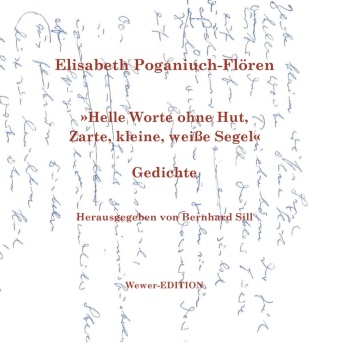 Elisabeth Poganiuch-Flören, Bernhar Sill, Bernhard Sill - Helle Worte ohne Hut, Zarte, kleine, weiße Segel Gedichte