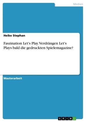 Heike Stephan - Faszination Let's Play. Verdrängen Let's Plays bald die gedruckten Spielemagazine?