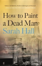 Sarah Hall, Sarah (Author) Hall, Hall Sarah - How to Paint a Dead Man