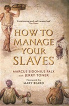 Marcus S. Falx, Dr. Jerry (Fellow Teacher and Director of Studies in Classics) Toner, Jerry Toner - How to Manage Your Slaves by Marcus Sidonius Falx