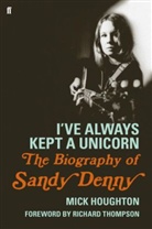 Mick Houghton - I've Always Kept a Unicorn. The Biography of Sandy Denny