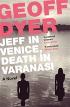 Geoff Dyer, Jeff Dyer, Dyer Geoff - Jeff in Venice, Death in Varanasi
