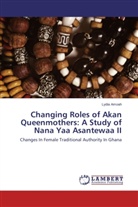 Lydia Amoah - Changing Roles of Akan Queenmothers: A Study of Nana Yaa Asantewaa II