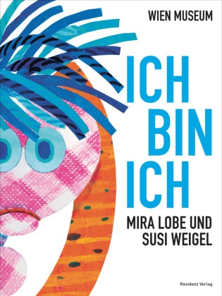 Mira Lobe, Susi Weigel, Georg Huemer, Noggler-Gürtler, Lisa Noggler-Gürtler, … - Ich bin ich Mira Lobe und Susi Weigel. Katalog zur Ausstellung im Wien Museum Karlsplatz, 2014/2015