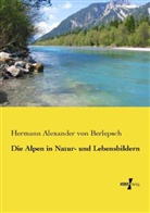Hermann Alexander Von Berlepsch - Die Alpen in Natur- und Lebensbildern