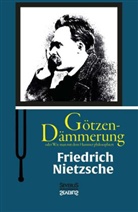 Friedrich Nietzsche - Götzen-Dämmerung oder Wie man mit dem Hammer philosophiert