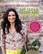 Lee Holmes - Supercharged Food: Eat Clean, Green and Vegetarian