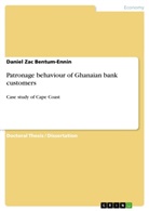 Daniel Zac Bentum-Ennin - Patronage behaviour of Ghanaian bank customers