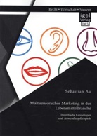 Sebastian Au - Multisensorisches Marketing in der Lebensmittelbranche: Theoretische Grundlagen und Anwendungsbeispiele