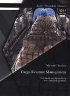 Manuel Staber - Cargo Revenue Management: Eine Studie zur Vermarktung von Luftfrachtkapazitäten