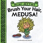 Joan Holub, Joan/ Patricelli Holub, Holub Joan, Leslie Patricelli, Leslie Patricelli, Patricelli Leslie - Mini Myths: Brush Your Hair, Medusa!