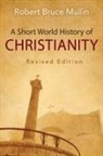 Robert Bruce Mullin - A Short World History of Christianity