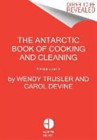 Carol Devine, Wendy Trusler, Wendy Devine Trusler - The Antarctic Book of Cooking and Cleaning : A Polar Journey