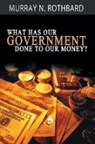 Murray N Rothbard, Murray N. Rothbard - What Has Government Done to Our Money?