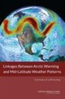 Board on Atmospheric Sciences and Climat, Board on Atmospheric Sciences and Climate, Committee on Linkages Between Arctic Sea, Committee on Linkages Between Arctic Sea Ice Loss and Mid-Latitude Weather Patterns a Workshop, Division On Earth And Life Studies, National Research Council... - Linkages Between Arctic Warming and Mid-Latitude Weather Patterns