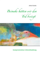 Alfred Schultz - Beinahe hätten wir den Tod besiegt