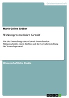 Marie-Celine Gräber - Wirkungen medialer Gewalt