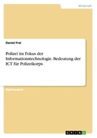Daniel Frei - Polizei im Fokus der Informationstechnologie. Bedeutung der ICT für Polizeikorps