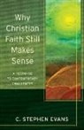 C Stephen Evans, C. Stephen Evans, C. Stephen/ Evans Evans, Craig Evans, Professor of Philosophy and Humanities C Stephen Evans, University Professor of Philosophy and Humanities and Professorial Fellow C Stephen Evans... - Why Christian Faith Still Makes Sense