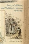 Colleen Vasconcellos, Colleen A. Vasconcellos - Slavery, Childhood, and Abolition in Jamaica 1788-1838