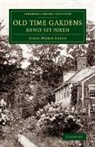 Alice Morse Earle - Old Time Gardens, Newly Set Forth