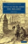 John Ball - What Is to Be Done for Ireland?