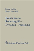 Stefan Griller, Heinz P. Rill, Heinz Peter Rill - Rechtstheorie: Rechtsbegriff - Dynamik - Auslegung