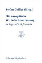 Stefan Griller - Die europäische Wirtschaftsverfassung de lege lata et ferenda