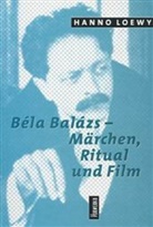 Hanno Loewy - Bela Balazs - Märchen, Ritual und Film
