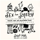 Sarah Mirk, Jorjeana Marie, Mark Peckham - Sex from Scratch: Making Your Own Relationship Rules (Audio book)