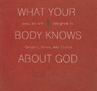 Rob Moll, Adam Verner - What Your Body Knows about God: How We Are Designed to Connect, Serve, and Thrive (Hörbuch)