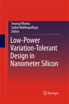 Swaru Bhunia, Swarup Bhunia, Mukhopadhyay, Mukhopadhyay, Saibal Mukhopadhyay - Low-Power Variation-Tolerant Design in Nanometer Silicon