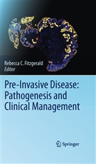Rebecc C Fitzgerald, Rebecca C Fitzgerald, Rebecca C. Fitzgerald - Pre-Invasive Disease: Pathogenesis and Clinical Management