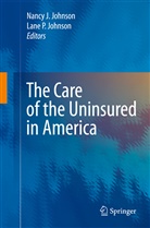 Nanc J Johnson, Nancy J Johnson, Lane P. Johnson, Nancy J. Johnson, P Johnson, P Johnson - The Care of the Uninsured in America