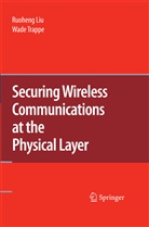 Ruohen Liu, Ruoheng Liu, Trappe, Trappe, Wade Trappe - Securing Wireless Communications at the Physical Layer