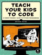 Bryson Payne, Payne Bryson - Teach Your Kids to Code