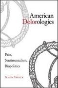Simon Strick - American Dolorologies Pain, Sentimentalism, Biopolitics