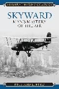 Richard E. Byrd, Richard Evelyn Byrd, Richard Evelyn Jr. Byrd, Richard Evelyn Byrd Jr. - Skyward - Man''s Mastery of the Air
