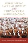 Barbara Fuchs, Barbara Weissbourd Fuchs, Emily Weissbourd - Representing Imperial Rivalry in the Early Modern Mediterranean
