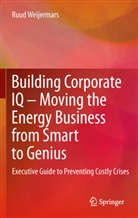 Ruud Weijermars - Building Corporate IQ - Moving the Energy Business from Smart to Genius
