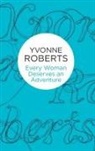 Yvonne Roberts - Every Woman Deserves an Adventure